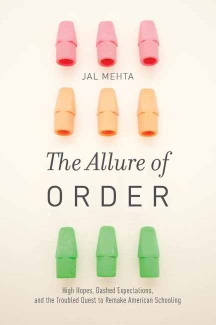 The Allure of Order: High Hopes, Dashed Expectations, and the Troubled Quest to Remake American Schooling