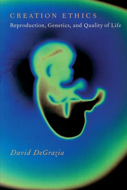 Creation Ethics: Reproduction, Genetics, and Quality of Life