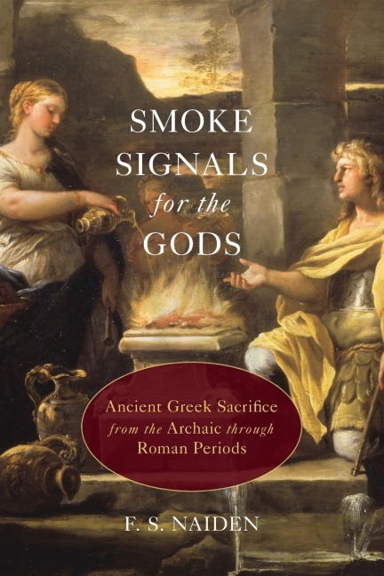 Smoke Signals for the Gods: Ancient Greek Sacrifice from the Archaic through the Roman Periods