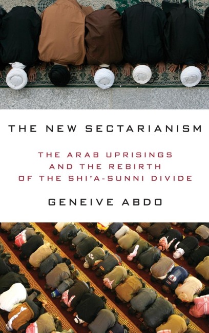 New Sectarianism: The Arab Uprisings and the Rebirth of the Shia-Sunni Divide