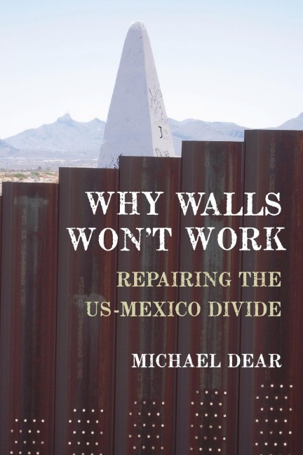 Why Walls Wont Work: Repairing the US-Mexico Divide