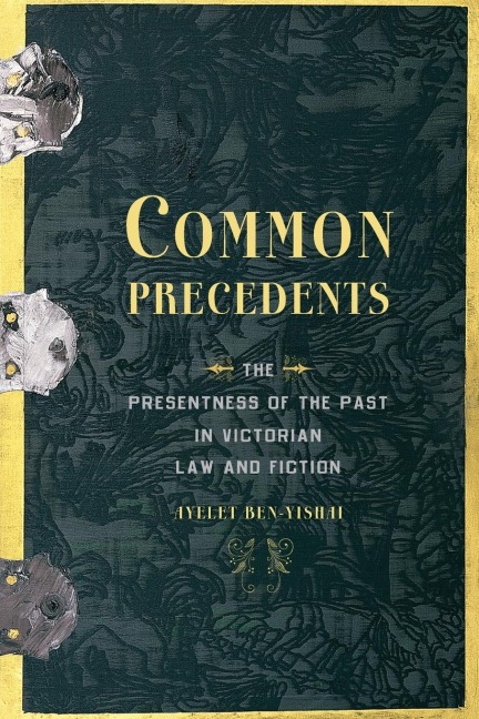 Common Precedents: The Presentness of the Past in Victorian Law and Fiction