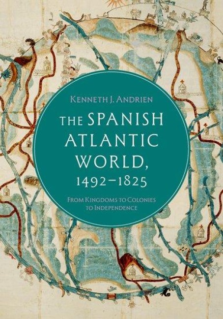 The Spanish Atlantic World, 1492-1825: From Kingdoms to Colonies to Independence