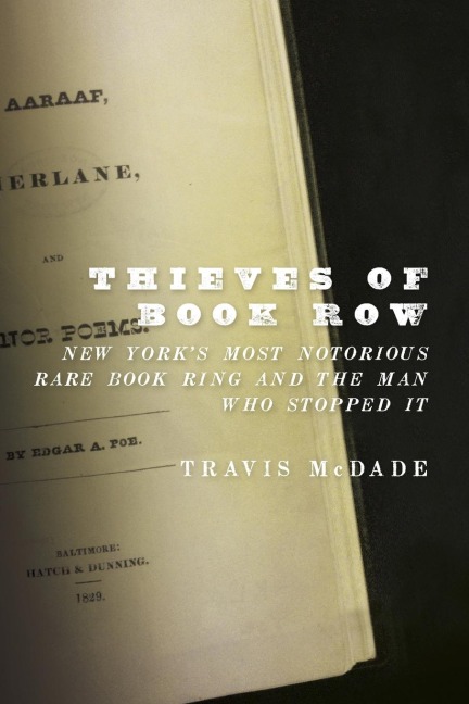 Thieves of Book Row: New Yorks Most Notorious Rare Book Ring and the Man Who Stopped It