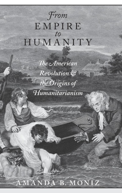From Empire to Humanity: The American Revolution and the Origins of Humanitarianism