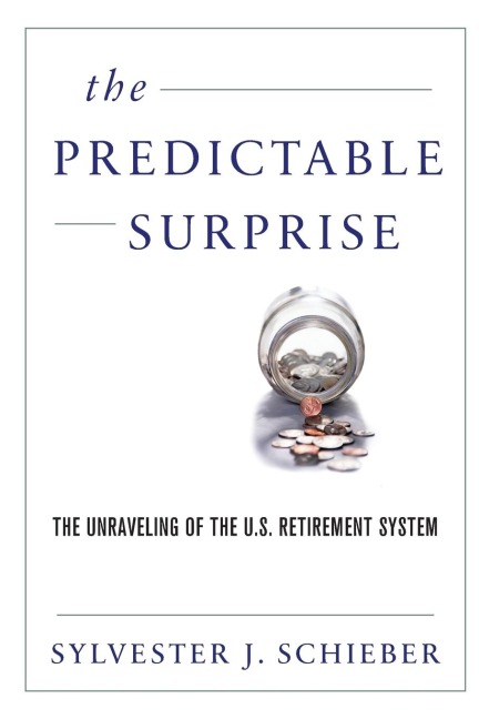 Predictable Surprise: The Unraveling of the U.S. Retirement System