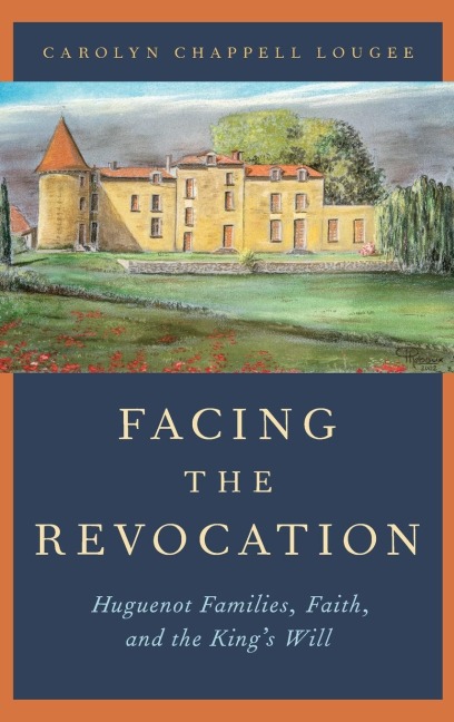 Facing the Revocation: Huguenot Families, Faith, and the Kings Will