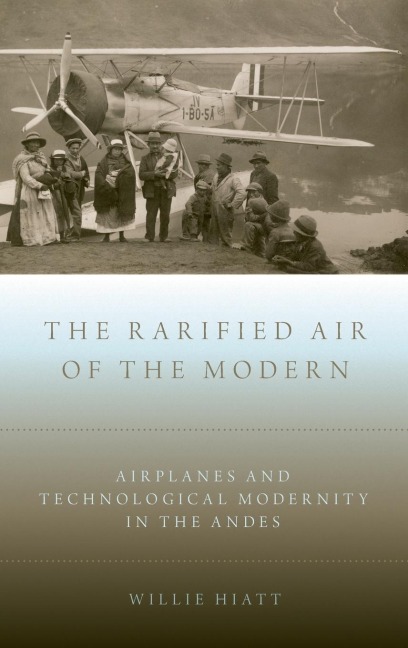 Rarified Air of the Modern: Airplanes and Technological Modernity in the Andes