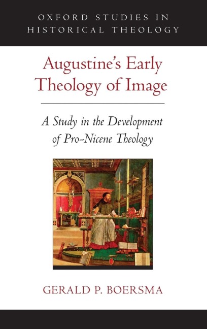 Augustines Early Theology of Image: A Study in the Development of Pro-Nicene Theology