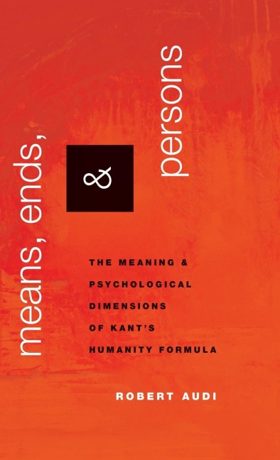 Means, Ends, and Persons: The Meaning and Psychological Dimensions of Kants Humanity Formula