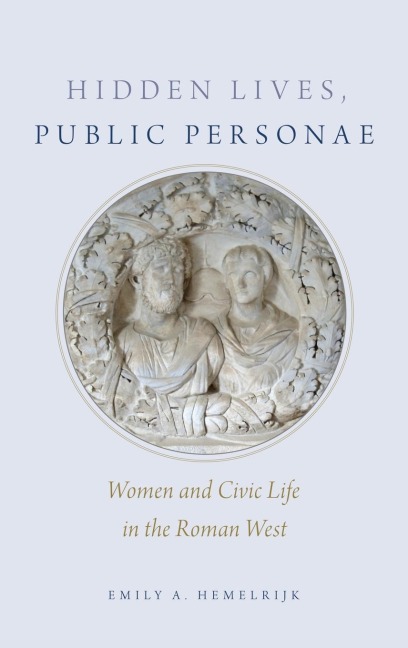 Hidden Lives, Public Personae: Women and Civic Life in the Roman West