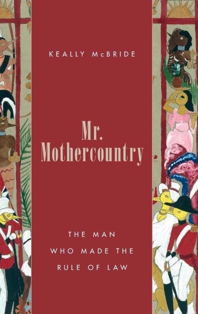 Mr. Mothercountry: The Man Who Made the Rule of Law