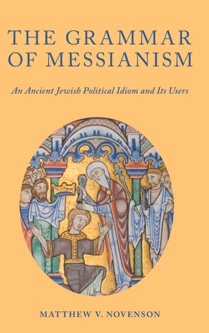 Grammar of Messianism: An Ancient Jewish Political Idiom and Its Users