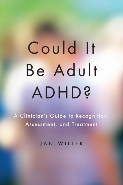 Could It Be Adult Adhd?: A Clinicians Guide to Recognition, Assessment, and Treatment