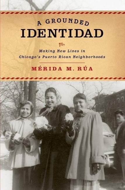 Grounded Identidad: Making New Lives in Chicagos Puerto Rican Neighborhoods