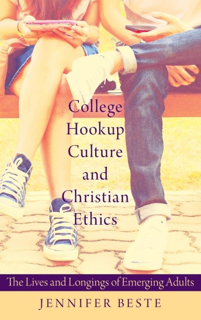 College Hookup Culture and Christian Ethics: The Lives and Longings of Emerging Adults