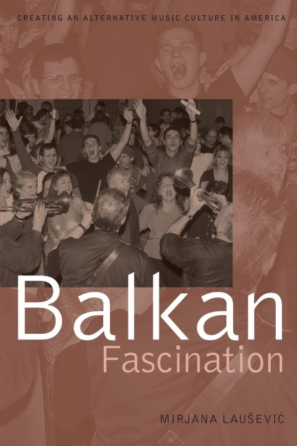 Balkan Fascination: Creating an Alternative Music Culture in America