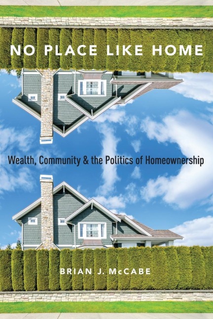 No Place Like Home: Wealth, Community and the Politics of Homeownership