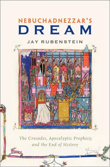Nebuchadnezzars Dream: The Crusades, Apocalyptic Prophecy, and the End of History