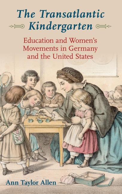 Transatlantic Kindergarten: Education and Womens Movements in Germany and the United States