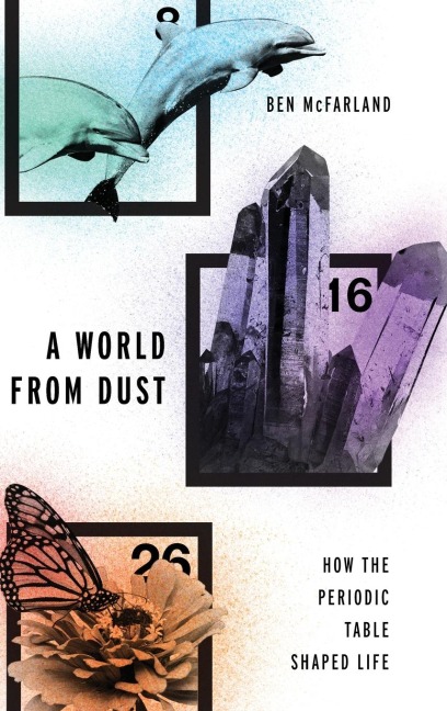 World from Dust: How the Periodic Table Shaped Life
