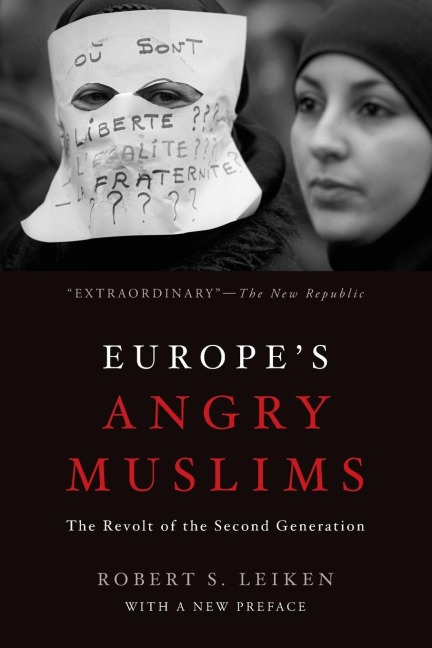Europes Angry Muslims: The Revolt of the Second Generation