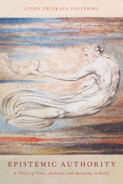 Epistemic Authority: A Theory of Trust, Authority, and Autonomy in Belief