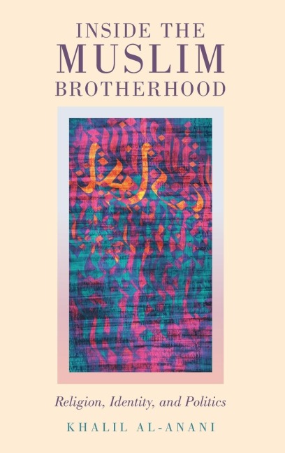 Inside the Muslim Brotherhood: Religion, Identity, and Politics