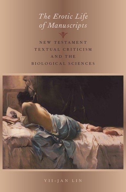 The Erotic Life of Manuscripts New Testament Textual Criticism and the Biological Sciences