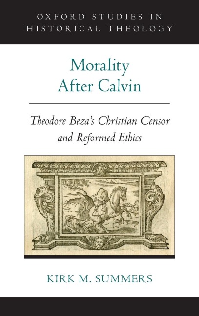 Morality After Calvin: Theodore Bezas Christian Censor and Reformed Ethics