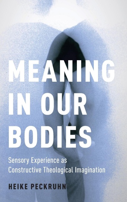 Meaning in Our Bodies: Sensory Experience as Constructive Theological Imagination