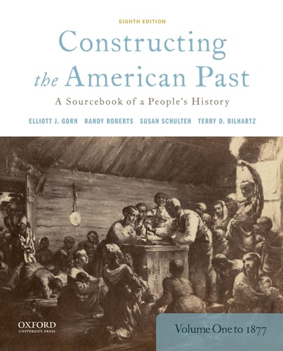 Constructing the American Past A Sourcebook of a People's History, Volume 1 To 1877