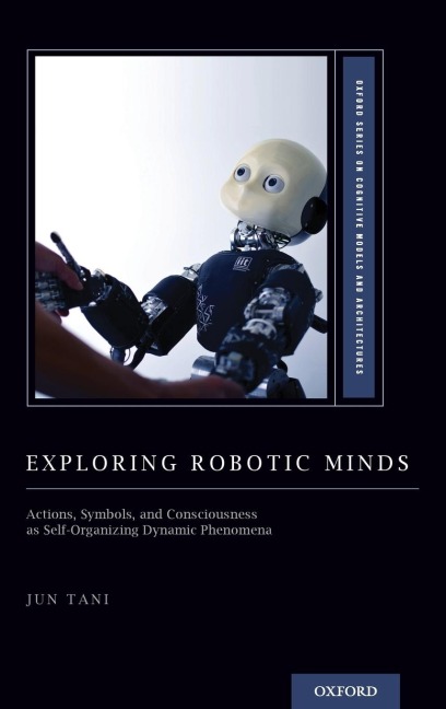 Exploring Robotic Minds: Actions, Symbols, and Consciousness as Self-Organizing Dynamic Phenomena