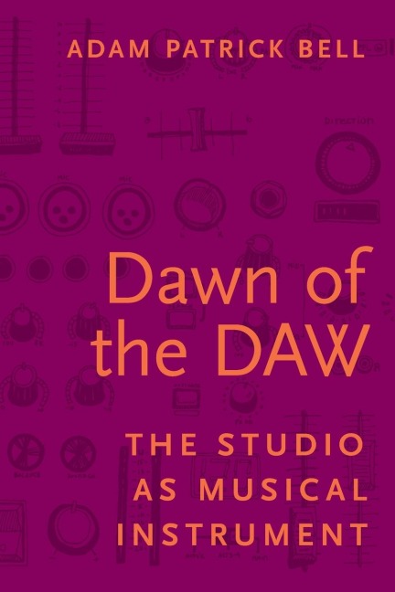 Dawn of the Daw: The Studio as Musical Instrument