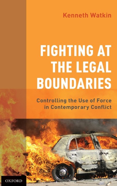 Fighting at the Legal Boundaries: Controlling the Use of Force in Contemporary Conflict