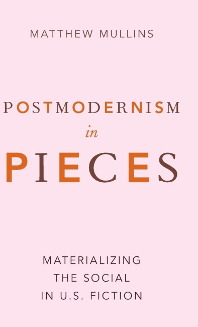 Postmodernism in Pieces: Materializing the Social in U.S. Fiction