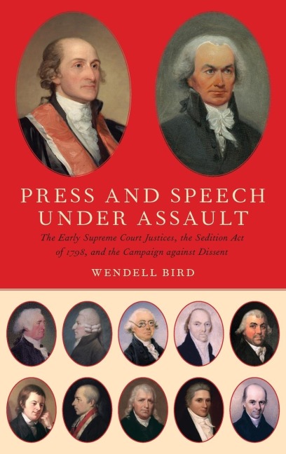 Press and Speech Under Assault: The Early Supreme Court Justices, the Sedition Act of 1798, and the Campaign Against Dissent