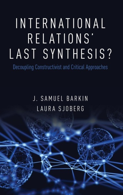 International Relations Last Synthesis?: Decoupling Constructivist and Critical Approaches