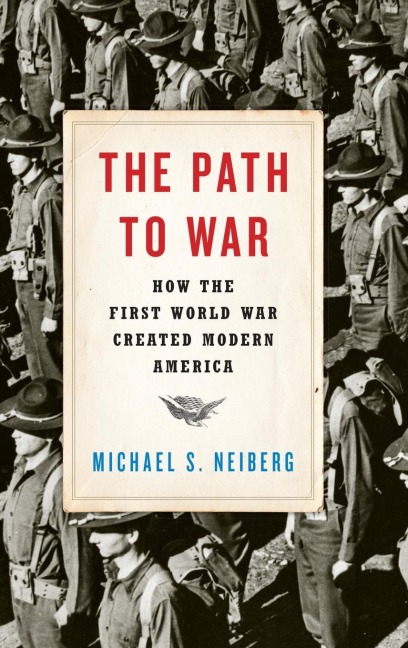 Path to War: How the First World War Created Modern America