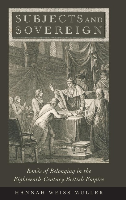 Subjects and Sovereign: Bonds of Belonging in the Eighteenth-Century British Empire