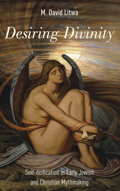 Desiring Divinity: Self-Deification in Early Jewish and Christian Mythmaking