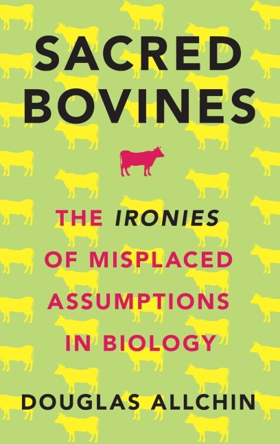 Sacred Bovines: The Ironies of Misplaced Assumptions in Biology