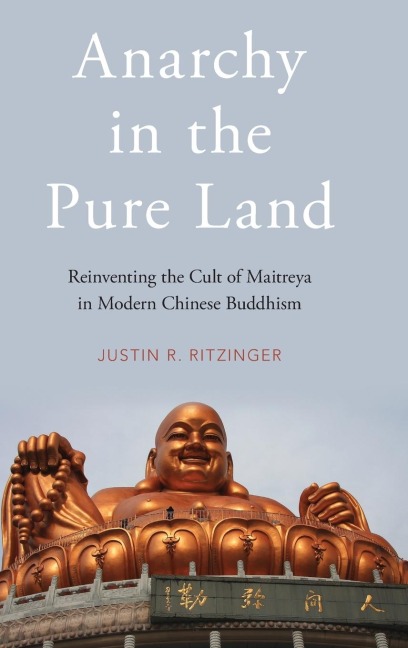 Anarchy in the Pure Land: Reinventing the Cult of Maitreya in Modern Chinese Buddhism