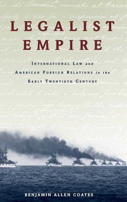 Legalist Empire: International Law and American Foreign Relations in the Early Twentieth Century