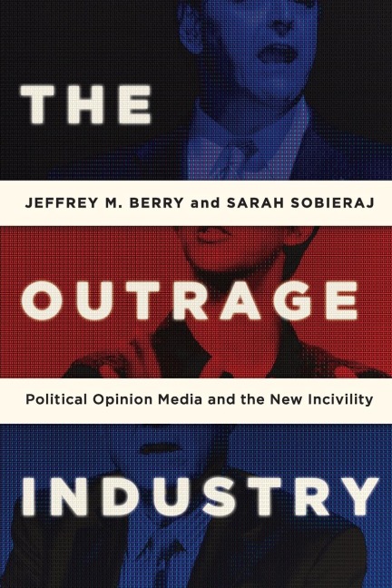 Outrage Industry: Political Opinion Media and the New Incivility