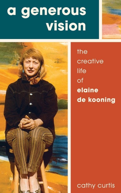 Generous Vision: The Creative Life of Elaine de Kooning