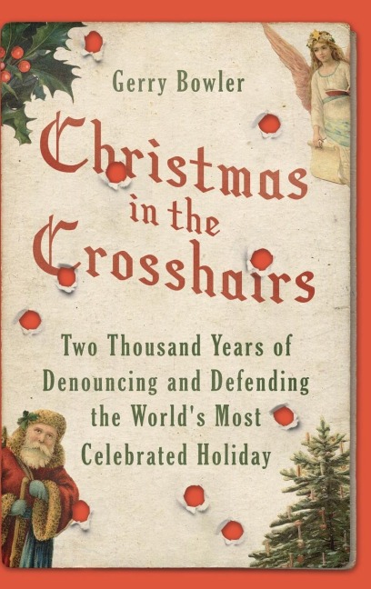 Christmas in the Crosshairs: Two Thousand Years of Denouncing and Defending the Worlds Most Celebrated Holiday