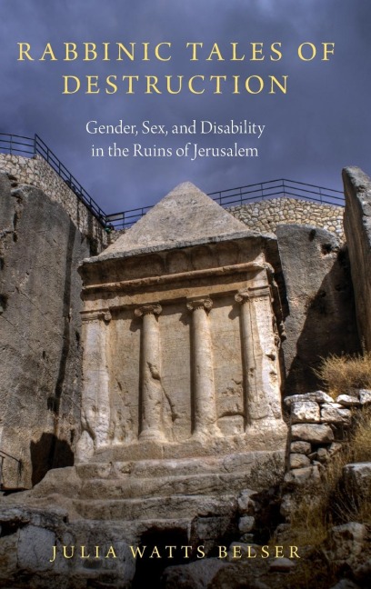 Rabbinic Tales of Destruction Gender, Sex, and Disability in the Ruins of Jerusalem