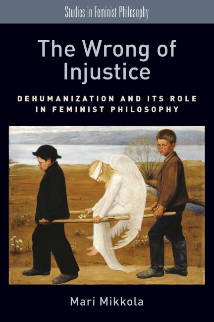 Wrong of Injustice: Dehumanization and Its Role in Feminist Philosophy