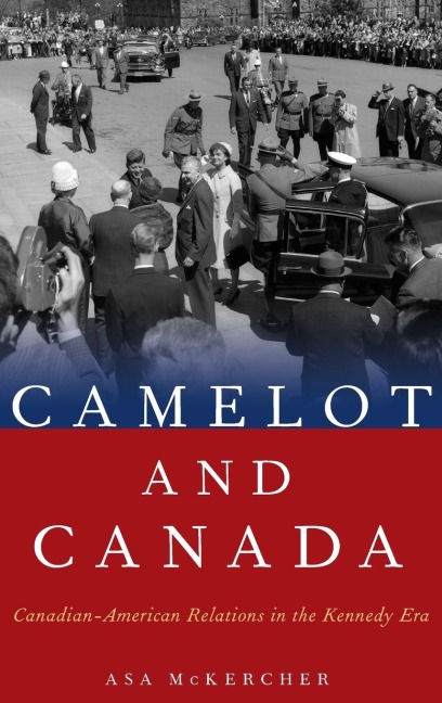 Camelot and Canada: Canadian-American Relations in the Kennedy Era